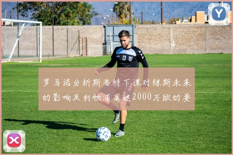 罗马诺分析斯洛特下课对琼斯未来的影响及利物浦高达2000万欧的要价